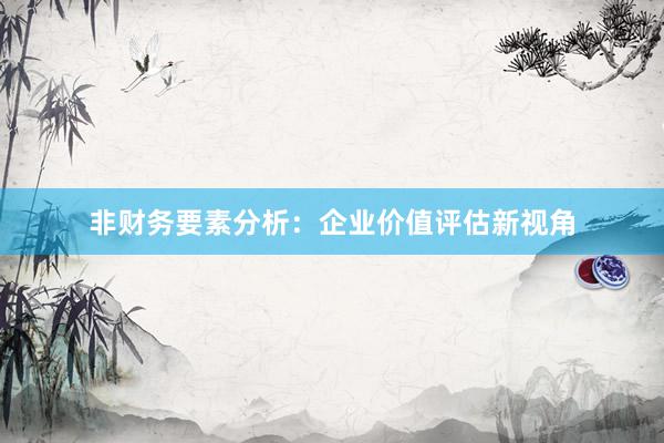 非财务要素分析:企业价值评估新视角